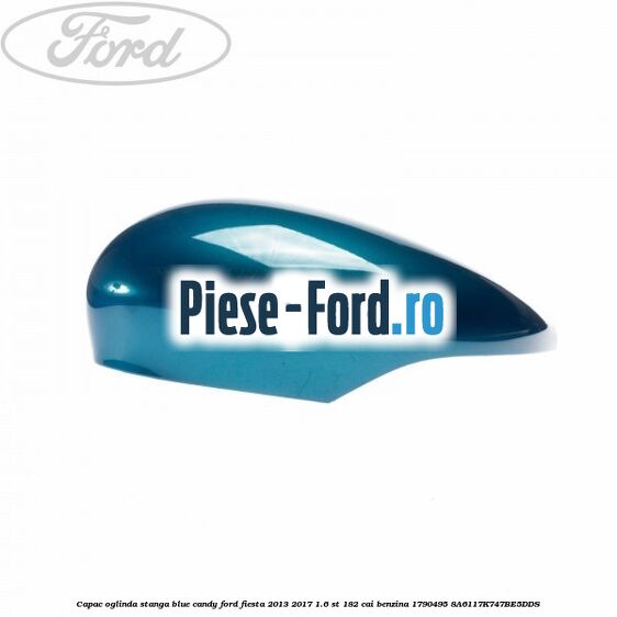 Capac oglinda stanga blue candy Ford Fiesta 2013-2017 1.6 ST 182 cai benzina