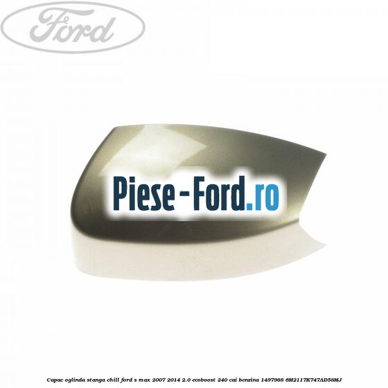 Capac oglinda stanga chill Ford S-Max 2007-2014 2.0 EcoBoost 240 cai benzina