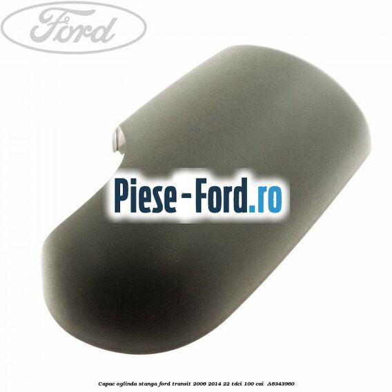 Capac oglinda stanga Ford Transit 2006-2014 2.2 TDCi 100 cai #A210495D2D