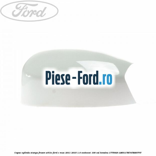 Capac oglinda stanga Frozen White Ford C-Max 2011-2015 1.0 EcoBoost 100 cai benzina