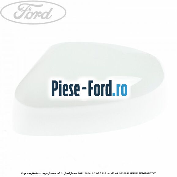 Capac oglinda stanga frozen white Ford Focus 2011-2014 2.0 TDCi 115 cai diesel #0884A284F8