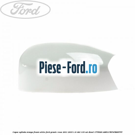 Capac oglinda stanga Frozen White Ford Grand C-Max 2011-2015 1.6 TDCi 115 cai diesel