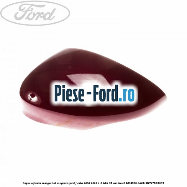Capac oglinda stanga hot magenta Ford Fiesta 2008-2012 1.6 TDCi 95 cai diesel