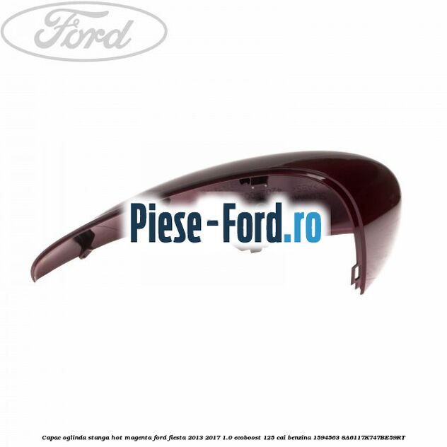 Capac oglinda stanga hot magenta Ford Fiesta 2013-2017 1.0 EcoBoost 125 cai benzina