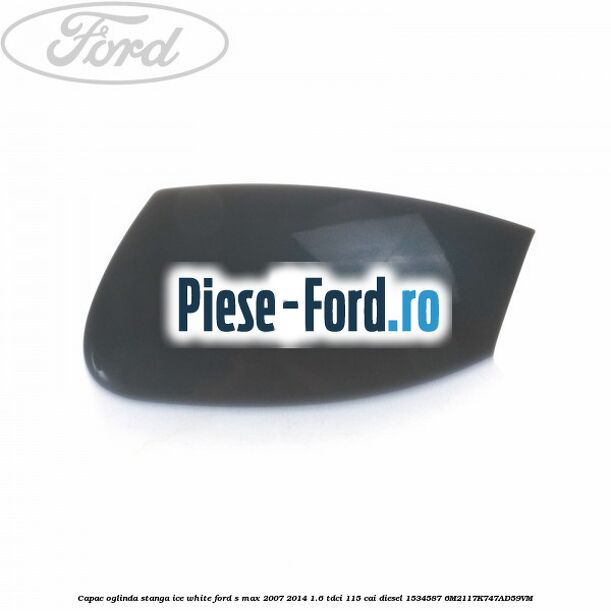 Capac oglinda stanga ice white Ford S-Max 2007-2014 1.6 TDCi 115 cai diesel