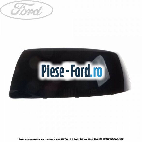 Capac oglinda stanga ink blue Ford C-Max 2007-2011 1.6 TDCi 109 cai diesel