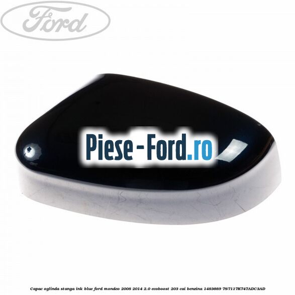 Capac oglinda stanga ink blue Ford Mondeo 2008-2014 2.0 EcoBoost 203 cai benzina