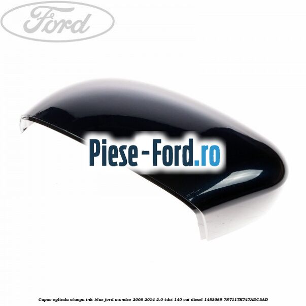 Capac oglinda stanga ink blue Ford Mondeo 2008-2014 2.0 TDCi 140 cai diesel #0B808ABFB3