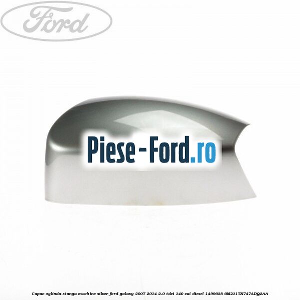 Capac oglinda stanga kelp metallic Ford Galaxy 2007-2014 2.0 TDCi 140 cai diesel