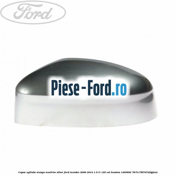 Capac oglinda stanga machine silver Ford Mondeo 2008-2014 1.6 Ti 125 cai benzina