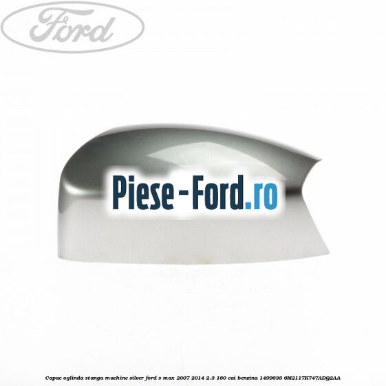 Capac oglinda stanga machine silver Ford S-Max 2007-2014 2.3 160 cai benzina