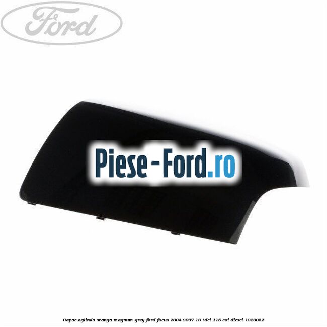 Capac oglinda stanga magnum grey Ford Focus 2004-2007 1.8 TDCi 115 cai #DFC307236A