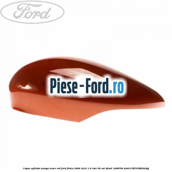Capac oglinda stanga mars red Ford Fiesta 2008-2012 1.6 TDCi 95 cai diesel