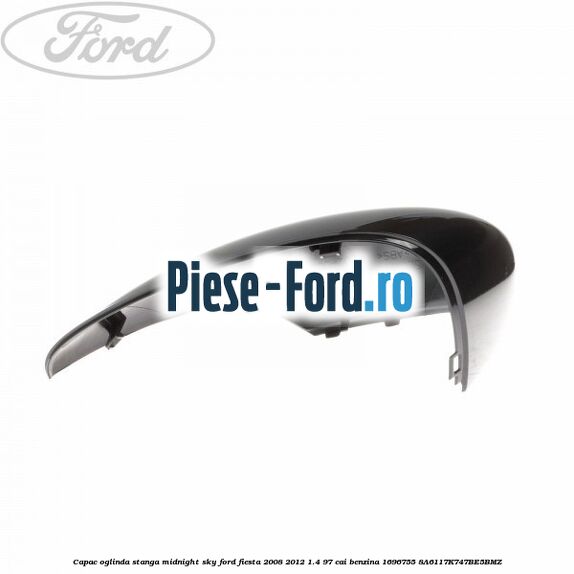 Capac oglinda stanga midnight sky Ford Fiesta 2008-2012 1.4 97 cai benzina #98506F26F7