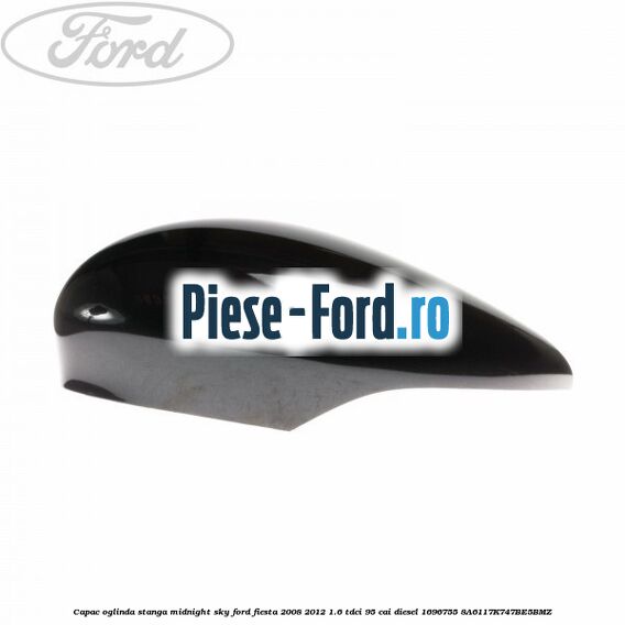 Capac oglinda stanga midnight sky Ford Fiesta 2008-2012 1.6 TDCi 95 cai diesel