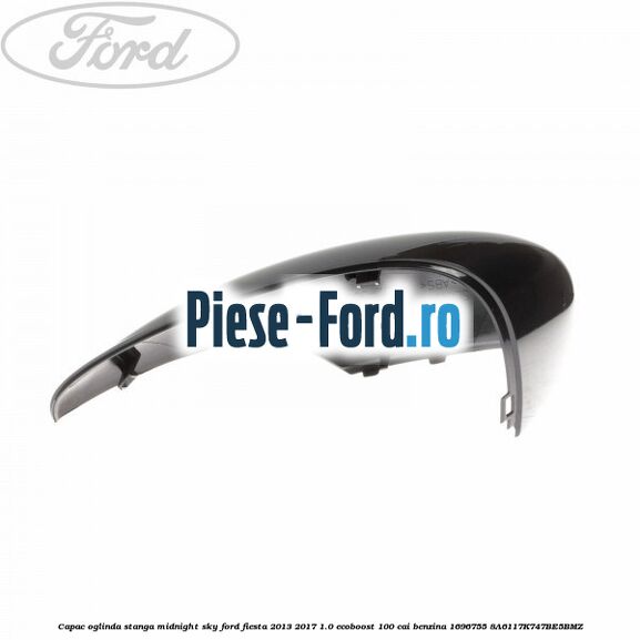 Capac oglinda stanga midnight sky Ford Fiesta 2013-2017 1.0 EcoBoost 100 cai benzina