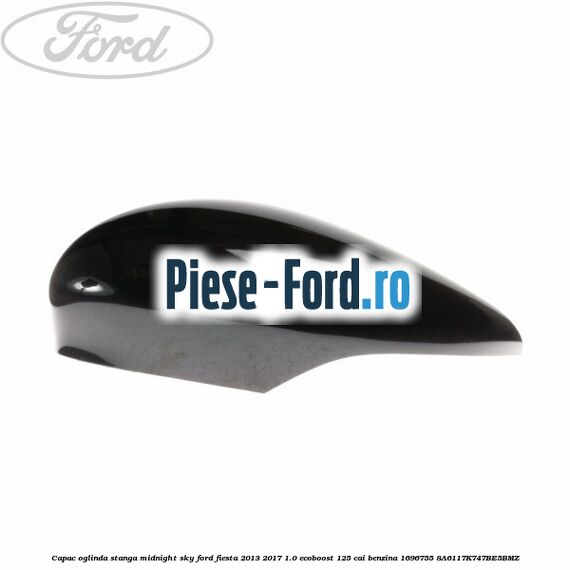 Capac oglinda stanga midnight sky Ford Fiesta 2013-2017 1.0 EcoBoost 125 cai benzina