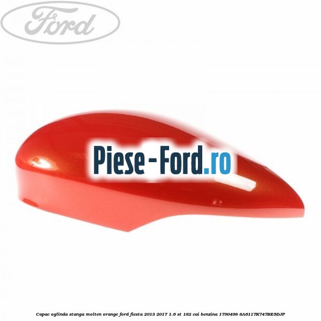Capac oglinda stanga molten orange Ford Fiesta 2013-2017 1.6 ST 182 cai benzina