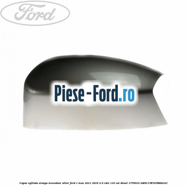 Capac oglinda stanga Moondust Silver Ford C-Max 2011-2015 2.0 TDCi 115 cai diesel
