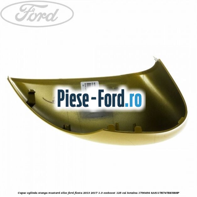Capac oglinda stanga mustard olive Ford Fiesta 2013-2017 1.0 EcoBoost 125 cai benzina