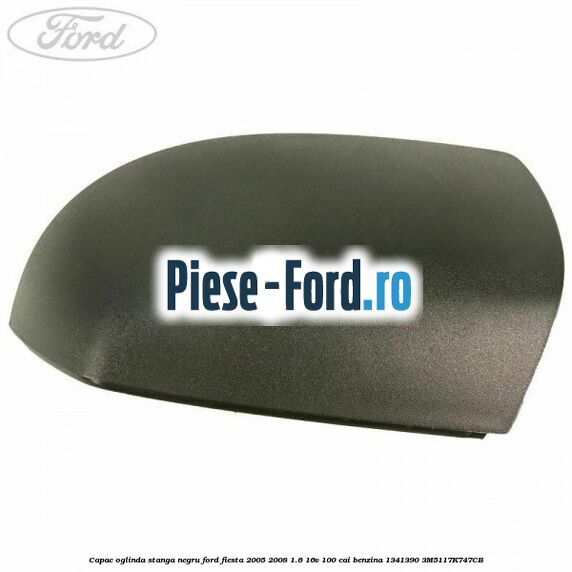 Capac oglinda stanga negru Ford Fiesta 2005-2008 1.6 16V 100 cai benzina
