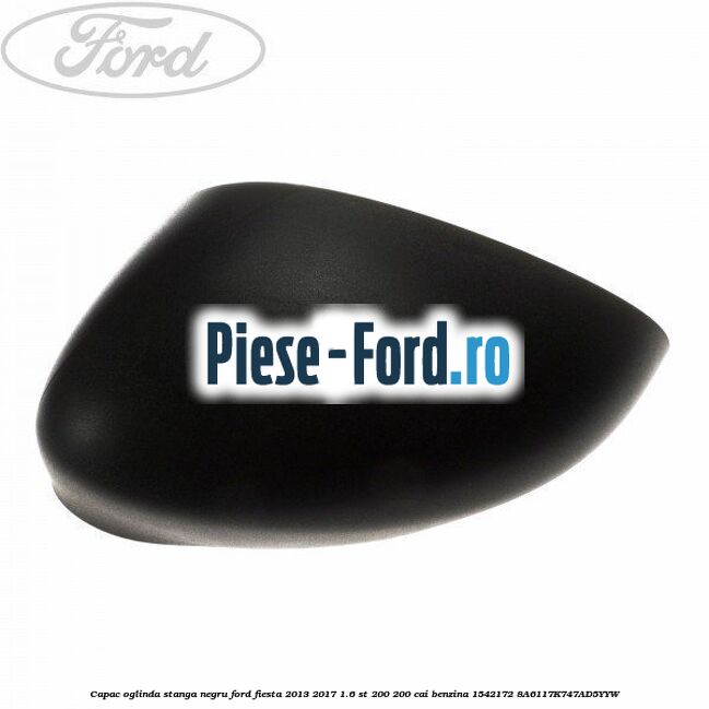 Capac oglinda stanga negru Ford Fiesta 2013-2017 1.6 ST 200 200 cai benzina