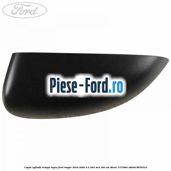 Capac oglinda stanga negru Ford Ranger 2016-2020 3.2 TDCi 4x4 200 cai diesel #8A142D1D35
