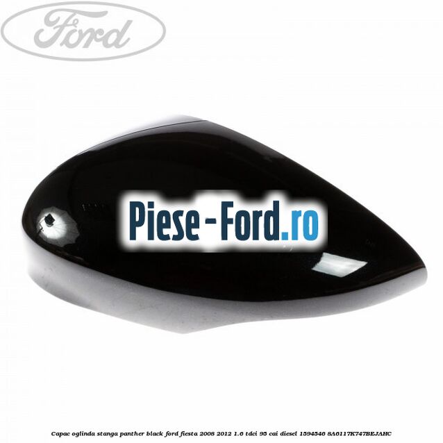 Capac oglinda stanga negru Ford Fiesta 2008-2012 1.6 TDCi 95 cai diesel