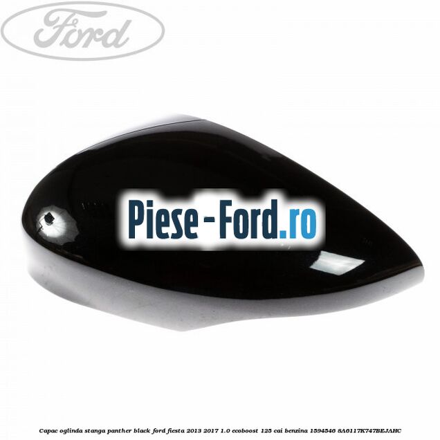 Capac oglinda stanga panther black Ford Fiesta 2013-2017 1.0 EcoBoost 125 cai benzina