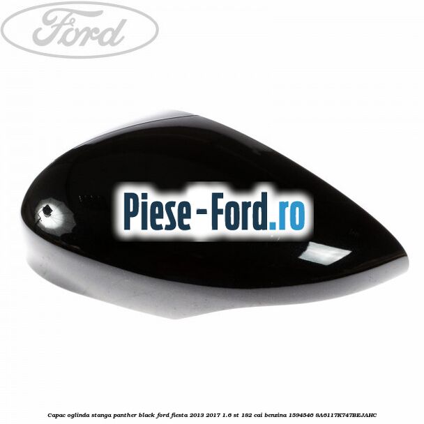 Capac oglinda stanga panther black Ford Fiesta 2013-2017 1.6 ST 182 cai benzina