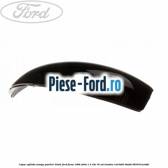 Capac oglinda stanga panther black Ford Focus 1998-2004 1.4 16V 75 cai benzina