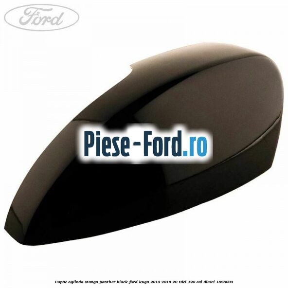 Capac oglinda stanga panther black Ford Kuga 2013-2016 2.0 TDCi 120 cai #1E6005D413