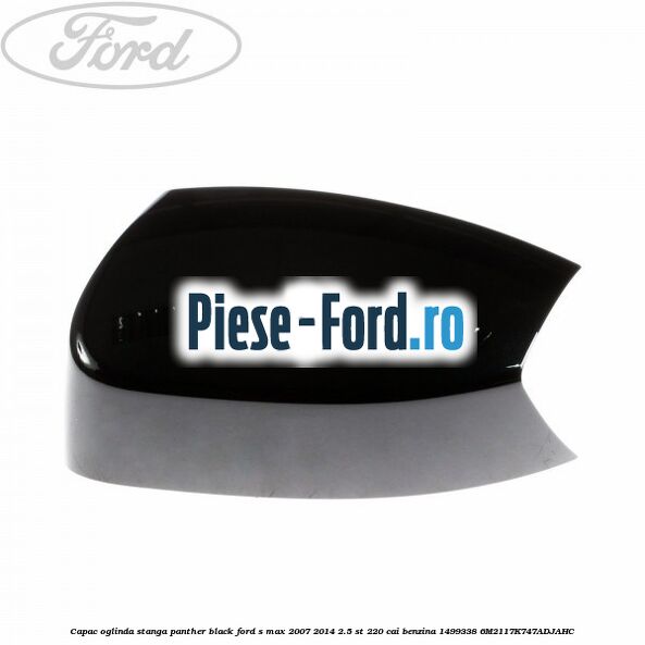 Capac oglinda stanga panther black Ford S-Max 2007-2014 2.5 ST 220 cai benzina