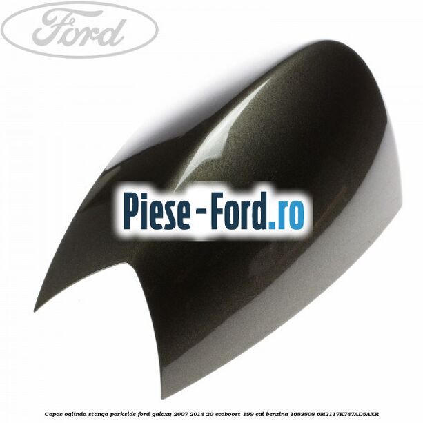 Capac oglinda stanga parkside Ford Galaxy 2007-2014 2.0 EcoBoost 199 cai #ED2906F370