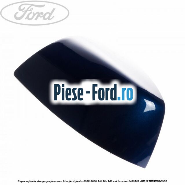 Capac oglinda stanga performance blue Ford Fiesta 2005-2008 1.6 16V 100 cai benzina