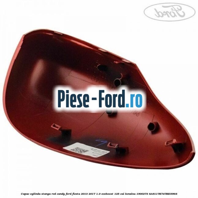 Capac oglinda stanga red candy Ford Fiesta 2013-2017 1.0 EcoBoost 125 cai benzina