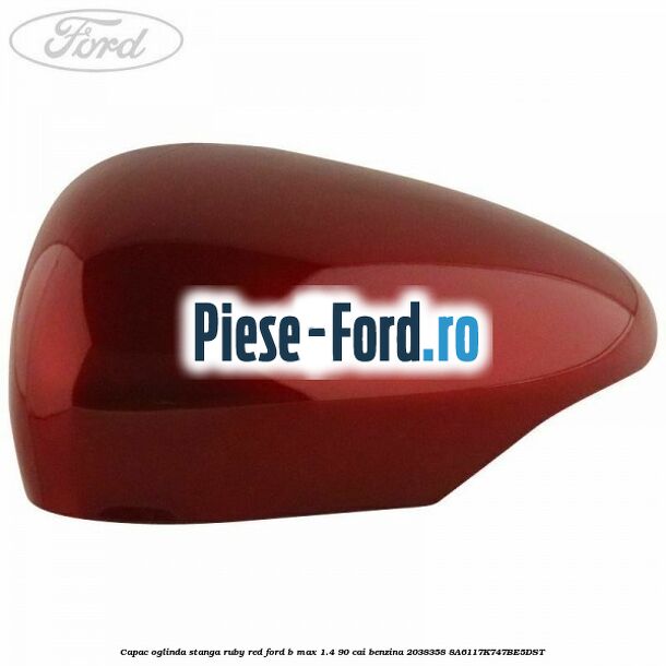 Capac oglinda stanga ruby red Ford B-Max 1.4 90 cai benzina