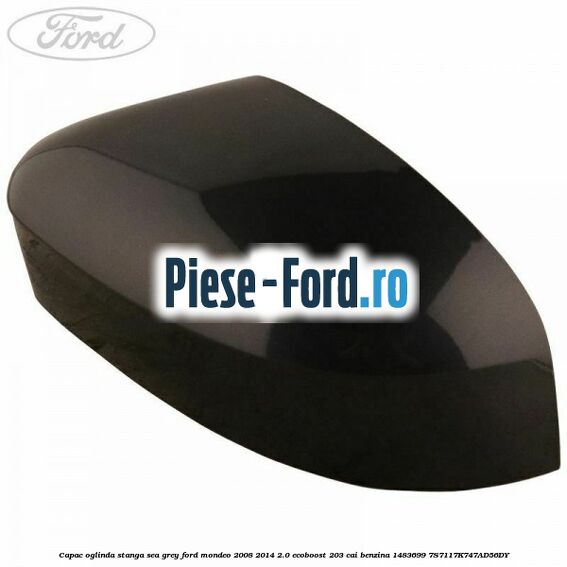 Capac oglinda stanga panther black Ford Mondeo 2008-2014 2.0 EcoBoost 203 cai benzina