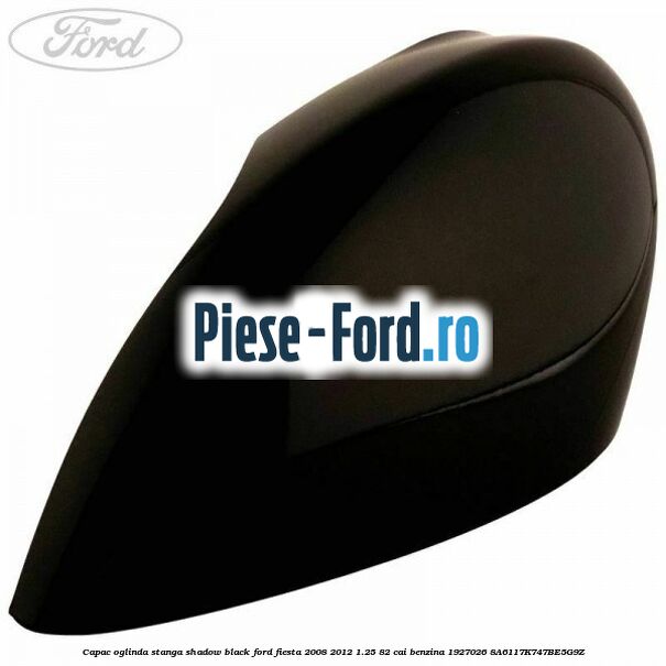Capac oglinda stanga shadow black Ford Fiesta 2008-2012 1.25 82 cai benzina