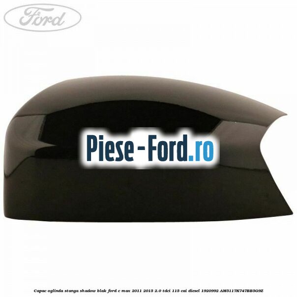 Capac oglinda stanga Shadow Blak Ford C-Max 2011-2015 2.0 TDCi 115 cai diesel