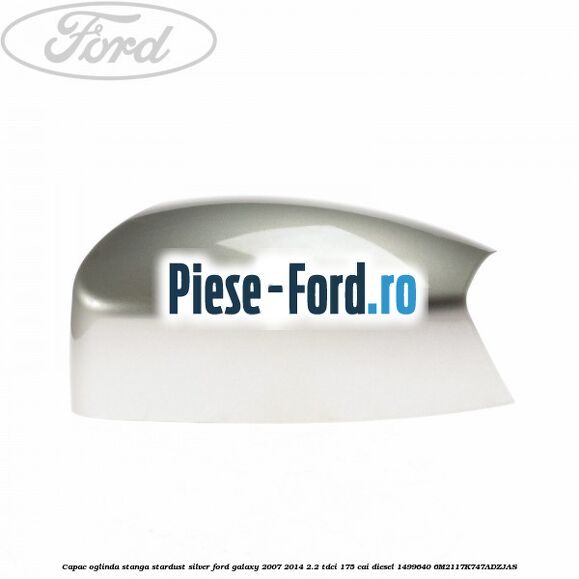 Capac oglinda stanga sea grey Ford Galaxy 2007-2014 2.2 TDCi 175 cai diesel