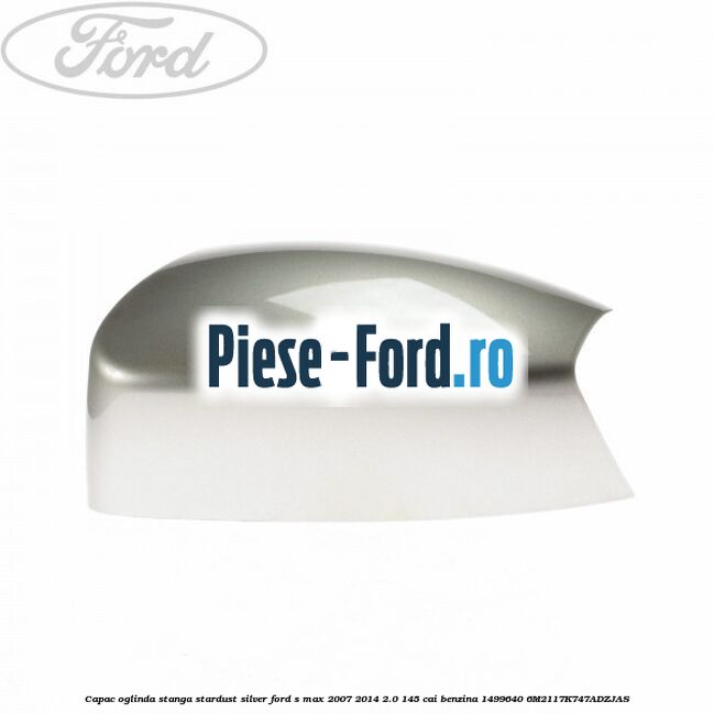 Capac oglinda stanga stardust silver Ford S-Max 2007-2014 2.0 145 cai benzina