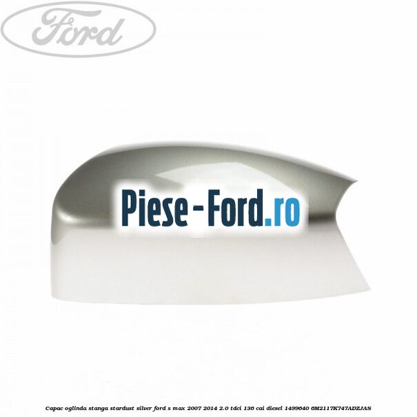 Capac oglinda stanga stardust silver Ford S-Max 2007-2014 2.0 TDCi 136 cai diesel