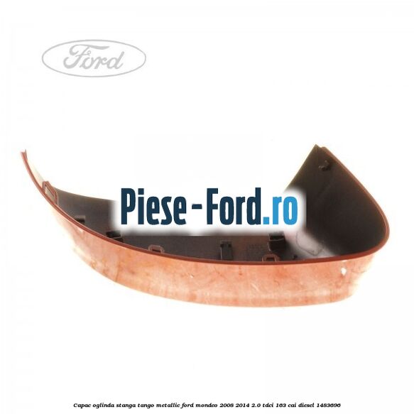 Capac oglinda stanga tango metallic Ford Mondeo 2008-2014 2.0 TDCi 163 cai diesel #F8CB7871AF