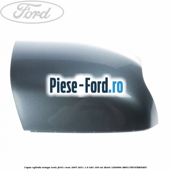 Capac oglinda stanga tonic Ford C-Max 2007-2011 1.6 TDCi 109 cai diesel