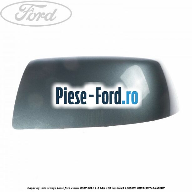 Capac oglinda stanga tonic Ford C-Max 2007-2011 1.6 TDCi 109 cai diesel
