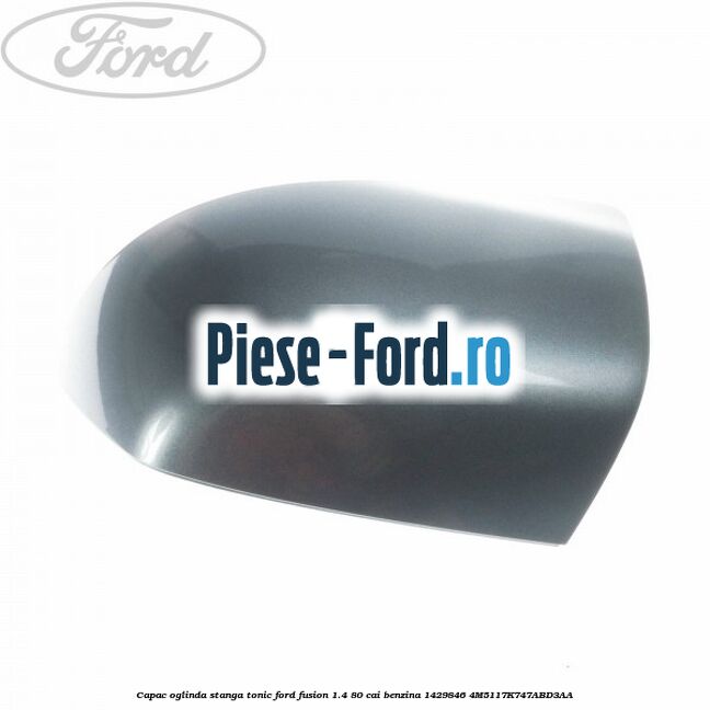 Capac oglinda stanga tonic Ford Fusion 1.4 80 cai benzina
