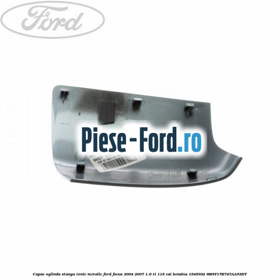 Capac oglinda stanga tonic metalic Ford Focus 2004-2007 1.6 Ti 115 cai benzina #AA3DBA006C
