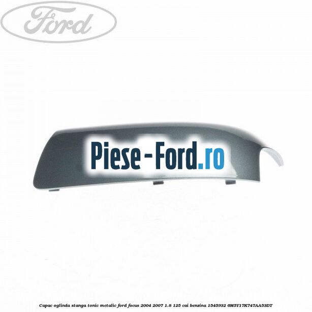 Capac oglinda stanga tonic metalic Ford Focus 2004-2007 1.8 125 cai benzina #756D3160FC