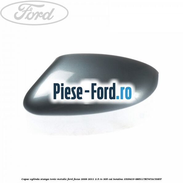 Capac oglinda stanga tango Ford Focus 2008-2011 2.5 RS 305 cai benzina